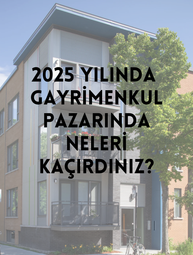 2025 Yılında Gayrimenkul Pazarında Neleri Kaçırdınız?
